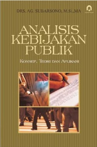 Analisis Kebijakan Publik : Konsep, Teori dan Aplikasi