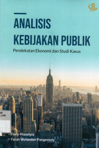 Analisis Kebijakan Publik: Pendekatan Ekonomi Dan Studi Kasus