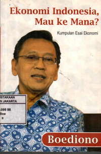 Ekonomi Indonesia, Mau Ke Mana? : Kumpulan esai Ekonomi