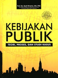 Kebijakan Publik: Teori, Proses, Dan Studi Kasus