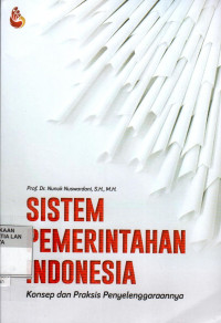 Sistem Pemerintahan Indonesia: Konsep Dan Praksis Penyelenggaraannya