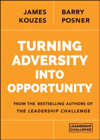 Turning Adversity Into Opportunity:  From The Bestselling Authors of The Leadership Challenge