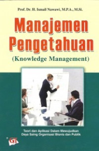Manajemen Pengetahuan (Knowledge Management): Teori dan Aplikasi Dalam Mewujudkan Daya Saing Organisasi Bisnis dan Publik