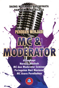 Panduan Menjadi MC dan Moderator: dilengkapi Narasi-Naskah MC dan Moderator Seminar Peringatan Hari Nasional MC Acara Pernikahan